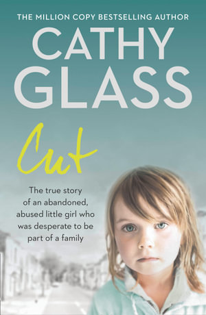 Cut : The story of an abandoned. abused little girl who was desperate to be part of a family - Cathy Glass