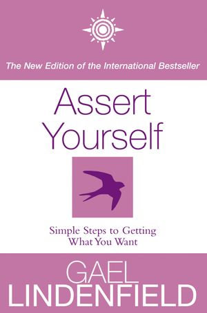 Assert Yourself : Simple Steps to Build Your Confidence - Gael Lindenfield