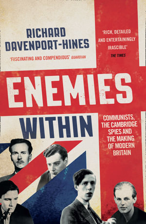 Enemies Within : Communists, The Cambridge Spies And The Making Of Modern Britain - Richard Davenport-Hines