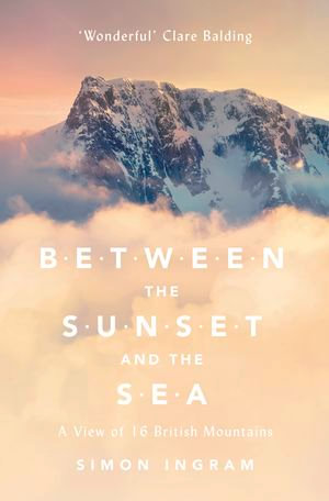 Between the Sunset and the Sea : A View of 16 British Mountains - Simon Ingram