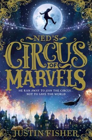 Ned's Circus of Marvels : Ned's Circus of Marvels - Justin Fisher