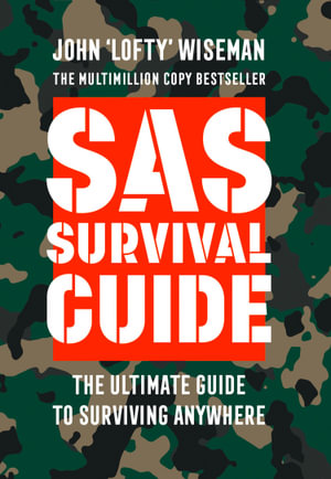 SAS Survival Guide : How to Survive in the Wild, on Land or Sea - John ‘Lofty’ Wiseman