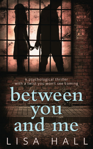 Between You and Me : The bestselling psychological thriller with a twist you won't see coming - Lisa Hall