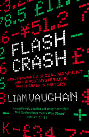 Flash Crash : A Trading Savant, a Global Manhunt and the Most Mysterious Market Crash in History - Liam Vaughan