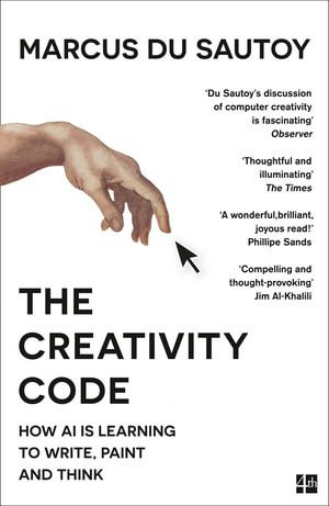 The Creativity Code : How AI is learning to write, paint and think - Marcus du Sautoy