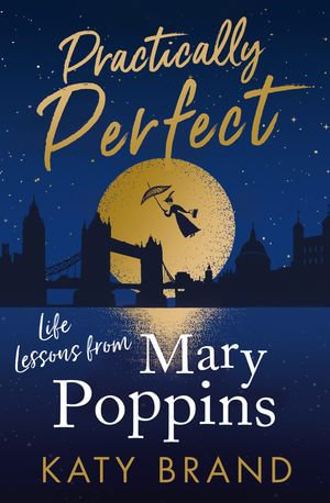 Practically Perfect : Life Lessons from Mary Poppins - Katy Brand