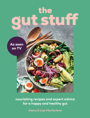 The Gut Stuff : Nourishing Recipes and Expert Advice for a Happy and Healthy Gut - Alana Macfarlane