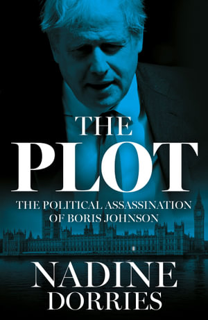 The Plot : The Political Assassination of Boris Johnson - Nadine Dorries