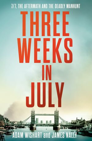 Three Weeks in July : 7/7, the aftermath and the deadly manhunt - Adam Wishart