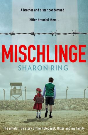 Mischlinge : The untold true story of the Holocaust, Hitler and my family - Sharon Ring