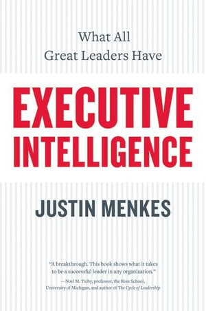 Executive Intelligence : What All Great Leaders Have In Common - Justin Menkes