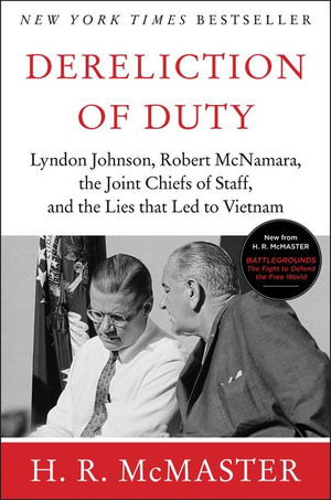 Dereliction of Duty : Johnson, McNamara, the Joint Chiefs of Staff and the Lies That Led to Vietnam - H. R. McMaster