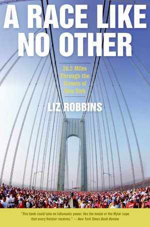 A Race Like No Other : 26.2 Miles Through the Streets of New York - Liz Robbins