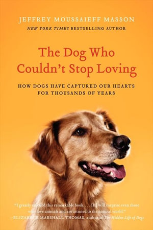 The Dog Who Couldn't Stop Loving : How Dogs Have Captured Our Hearts for Thousands of Years - Jeffrey Moussaieff Masson