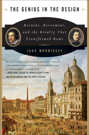 The Genius in the Design : Bernini, Borromini, and the Rivalry That Transformed Rome - Jake Morrissey