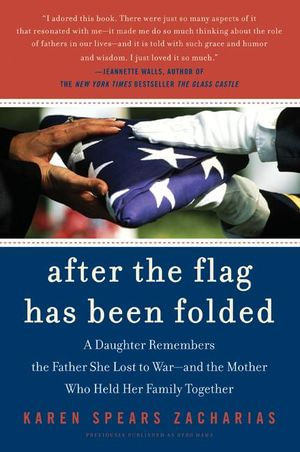After the Flag Has Been Folded : A Daughter Remembers the Father She Lost to War--and the Mother Who Held Her Family Together - Karen Spears Zacharias