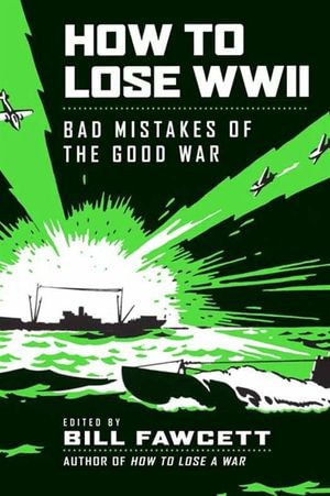 How to Lose WWII, eBook by Bill Fawcett, Bad Mistakes of the Good War, 9780062000170