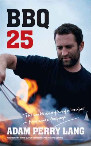 BBQ 25 : The World's Most Flavorful Recipes&mdash;Now Made Foolproof - Adam Perry Lang