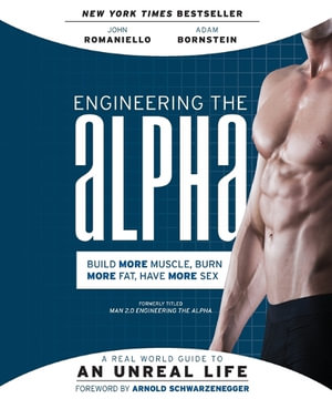 Engineering the Alpha : A Real World Guide to an Unreal Life: Build More Muscle. Burn More Fat. Have More Sex - Adam Bornstein