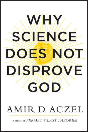 Why Science Does Not Disprove God - Amir D. Aczel
