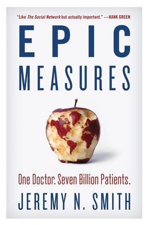 Epic Measures : One Doctor. Seven Billion Patients. - Jeremy N. Smith