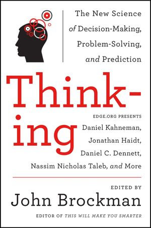 Thinking : The New Science of Decision-Making, Problem-Solving, and Prediction in Life and Markets - John Brockman