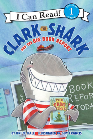 Clark The Shark And The Big Book Report : I Can Read. Level 1 - Bruce Hale