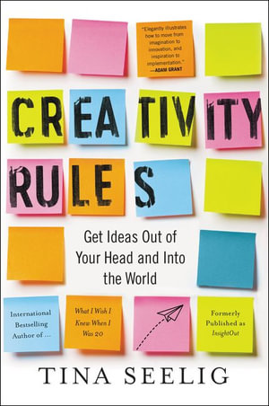 Creativity Rules : Get Ideas Out Of Your Head And Into The World - Tina Seelig