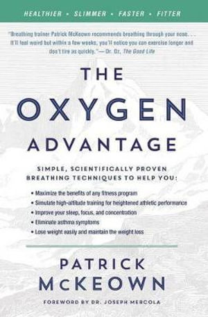 The Oxygen Advantage : Simple, Scientifically Proven Breathing Techniques to Help You Become Healthier, Slimmer, Faster, and Fitter - Patrick McKeown