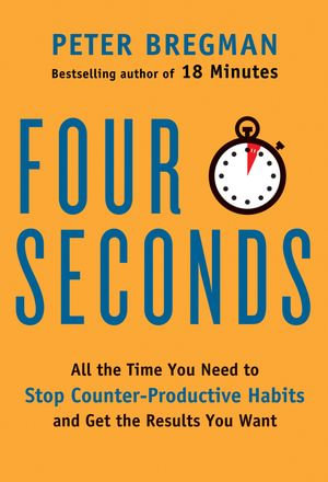 Four Seconds : All the Time You Need to Replace Counter-Productive Habits with Ones That Really Work - Peter Bregman