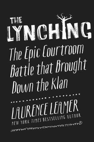 The Lynching : The Epic Courtroom Battle That Brought Down the Klan - Laurence Leamer