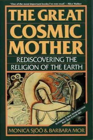 The Great Cosmic Mother : Rediscovering the Religion of the Earth - Monica Sjoo