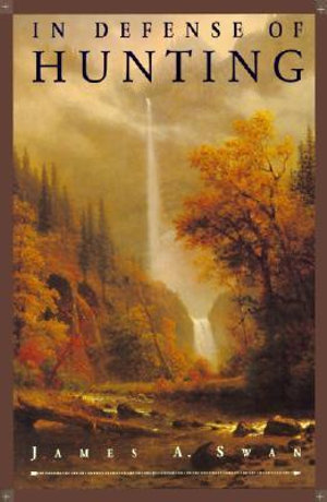 In Defense of Hunting : Yesterday and Today - James A. Swan