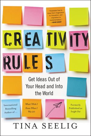 Creativity Rules : Get Ideas Out of Your Head and into the World - Tina Seelig