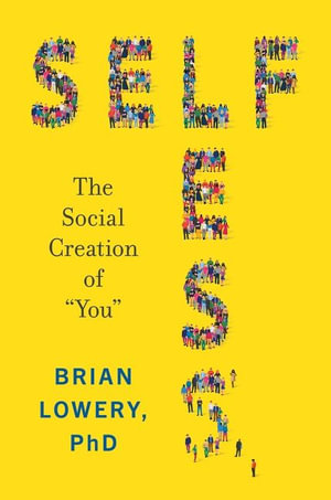 Selfless : The Social Creation of "You" - Brian Lowery