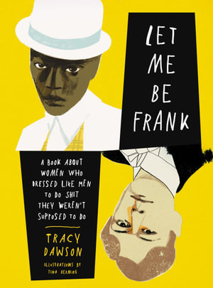 Let Me Be Frank : A Book About Women Who Dressed Like Men To Do Shit They Weren't Supposed To Do - Tracy Dawson