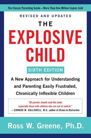 The Explosive Child: Sixth Edition : A New Approach for Understanding and Parenting Easily Frustrated, Chronically Inflexible Children - Ross W. Greene