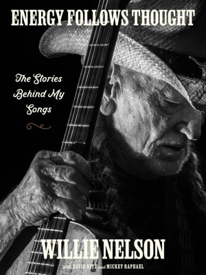 Energy Follows Thought : The Stories Behind My Songs - Willie Nelson