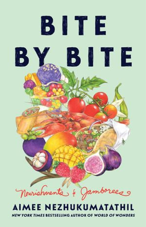 Bite by Bite : Nourishments and Jamborees - Aimee Nezhukumatathil