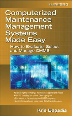 Computerized Maintenance Management Systems Made Easy : How to Evaluate, Select, and Manage CMMS - Kishan Bagadia