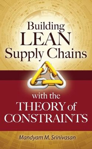Building Lean Supply Chains with the Theory of Constraints : Mechanical Engineering - Mandyam Srinivasan