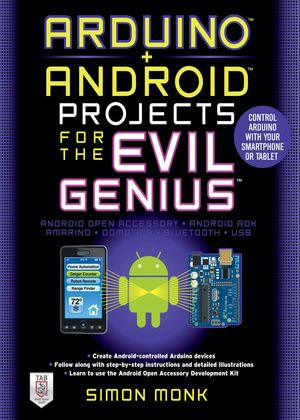 Arduino + Android Projects for the Evil Genius : Control Arduino with Your Smartphone or Tablet - Simon Monk