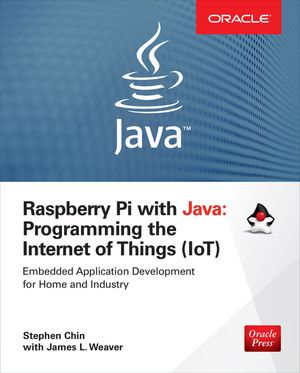 Raspberry Pi with Java : Programming the Internet of Things (IoT) (Oracle Press) - Stephen Chin