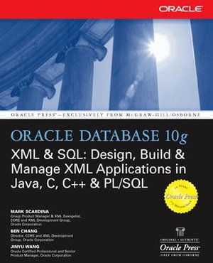 Oracle Database 10g XML & SQL : Design, Build, & Manage XML Applications in Java, C, C++, & PL/SQL - Mark Scardina