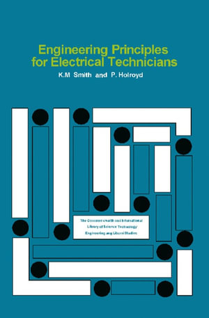 Engineering Principles for Electrical Technicians : The Commonwealth and International Library: Electrical Engineering Division - K. M. Smith