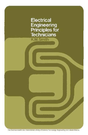 Electrical Engineering Principles for Technicians : The Commonwealth and International Library: Electrical Engineering Division - K. M. Smith