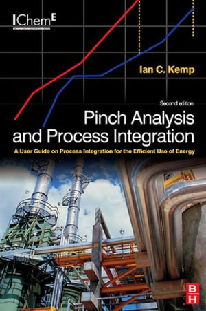 Pinch Analysis and Process Integration : A User Guide on Process Integration for the Efficient Use of Energy - Ian C. Kemp