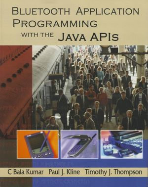 Bluetooth Application Programming with the Java APIs : The Morgan Kaufmann Series in Networking - C Bala Kumar