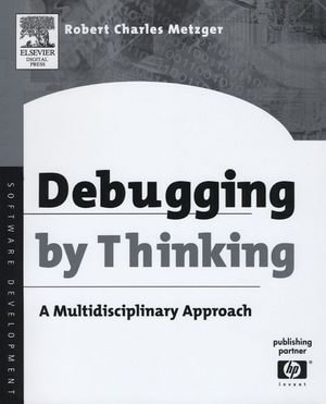 Debugging by Thinking : A Multidisciplinary Approach - Robert Charles Metzger