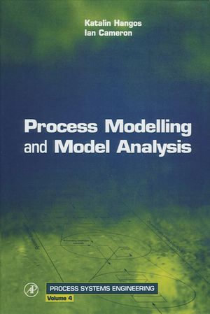 Process Modelling and Model Analysis : Process Systems Engineering : Book 4 - Ian T. Cameron